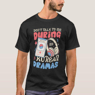 Sprich nicht mit mir während meines koreanischen D T-Shirt