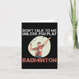 Sprich nicht mit mir, wenn du Badminton nicht spie Karte