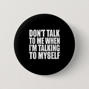 Sprich nicht mit mir, wenn ich mit mir selbst spre button