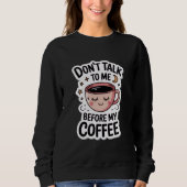 "Sprich nicht vor meinem Kaffee mit mir", T - Shir Sweatshirt (Vorderseite)