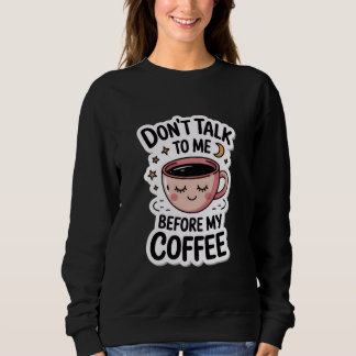 "Sprich nicht vor meinem Kaffee mit mir", T - Shir Sweatshirt
