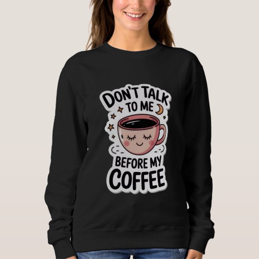 "Sprich nicht vor meinem Kaffee mit mir", T - Shir Sweatshirt (Vorderseite)