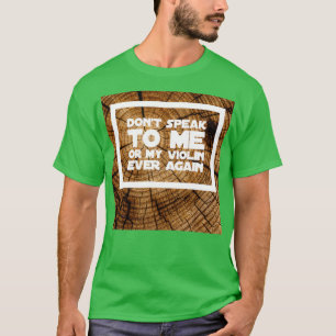 Sprich nie wieder mit mir oder meiner Violine über T-Shirt