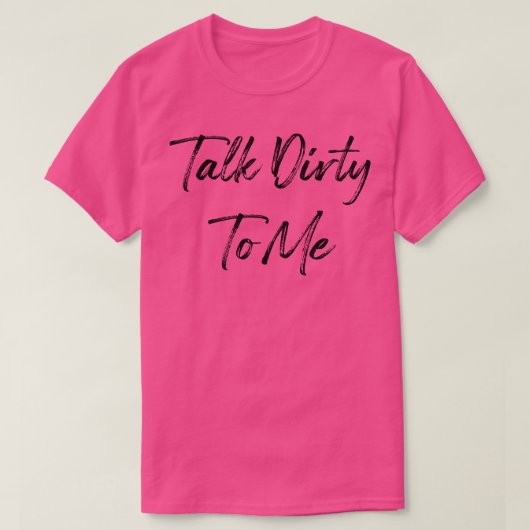 Sprich Schmutzig Zu Mir T-Shirt (Design vorne)