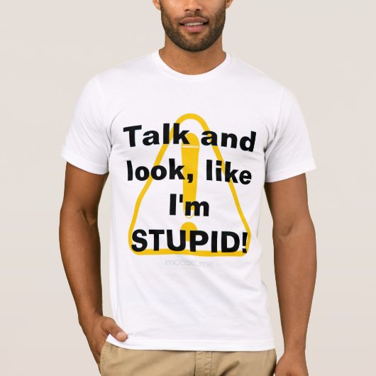 Sprich und sieh, als wäre ich STUPID! T-Shirt (Vorderseite)