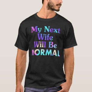 Sprichwort Sarcastic Zitat meine nächste Ehefrau w T-Shirt