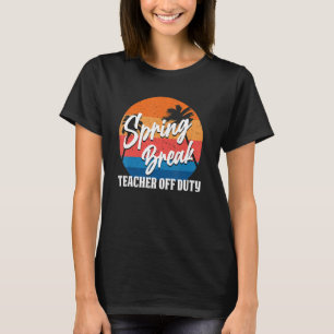 Spring Break Teacher Off Duty Squad Retro 2022 T-Shirt
