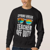 Spring break teacher off duty vacation teacher  2 sweatshirt (Vorderseite)
