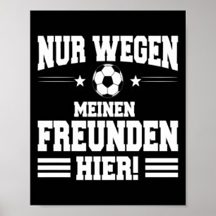 Spruch für Anti-Fußball-Fan nur wegen meines Freun Poster