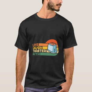 Spruch Live Laugh Toaster Bad Inspirierend T-Shirt