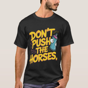 Sprühfarbe Spaß - Nicht die Pferde schieben T-Shirt
