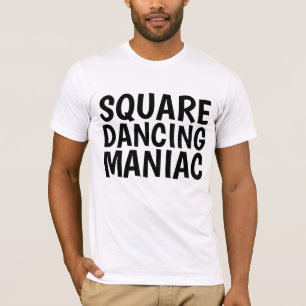 SQUARE DANCING MANIAC T-Shirts