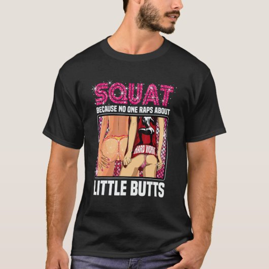 Squat Because No One Raps About Little Butts Gym W T-Shirt (Vorderseite)