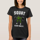 Squat Below Parallel  Weightlifting Workout Gym Me T-Shirt (Vorderseite)