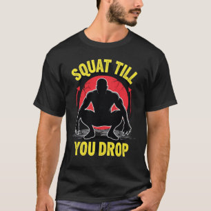 Squat Till You Drop Explosiver Legday-Power T-Shirt