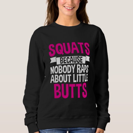 Squats Because Nobody Raps About Little Butts Sweatshirt (Vorderseite)