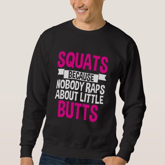 Squats Because Nobody Raps About Little Butts Sweatshirt (Vorderseite)