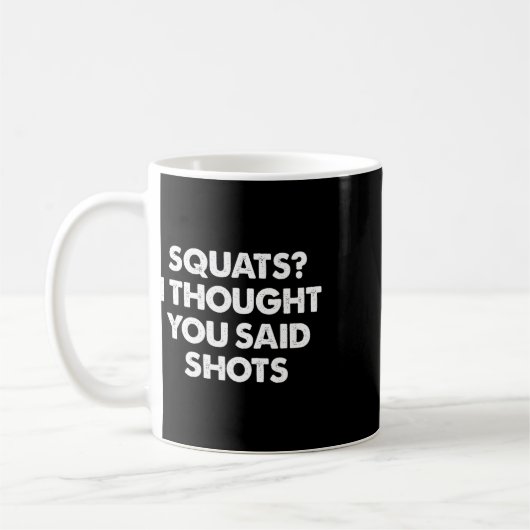 Squats, dachte ich, du sagtest Shots Kaffeetasse (Links)