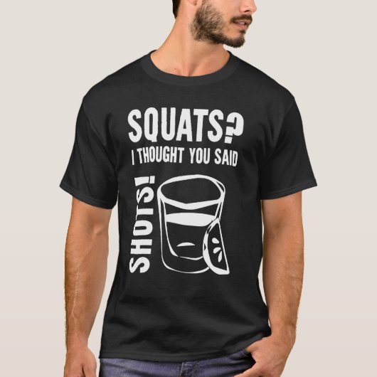 Squats, dachte ich, du sagtest Shots T-Shirt (Vorderseite)