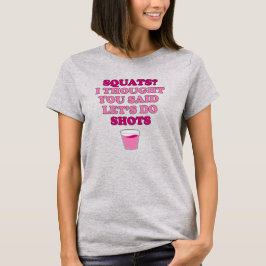 SQUATS dachte, Sie sagten Shots T - Shirt