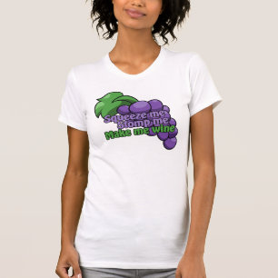 Squeeze mir fallen lassen mich Wein machen T-Shirt