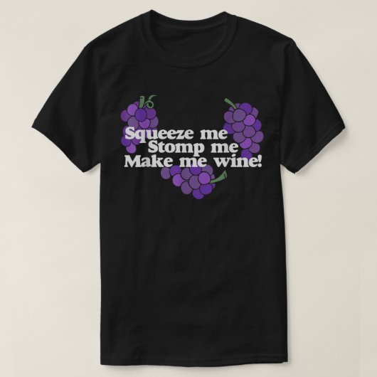 Squeeze mir Stomp me Make me Wine Shirt trinken (Design vorne)