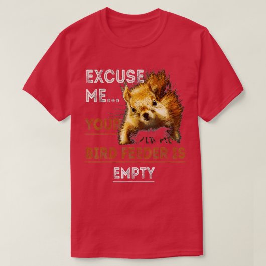 Squirrel Entschuldigung für Your Bird Feeder is Em T-Shirt (Design vorne)