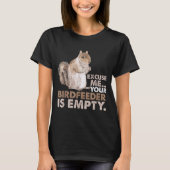 Squirrel Excuse Me Your Birdfeeder Is Empty T-Shirt (Vorderseite)