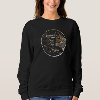 Squirrels Make Me Happy squirrel 1 Sweatshirt