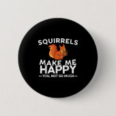 Squirrels Make Me Happy You Not So Much Funny Squi Button (Vorderseite)