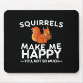 Squirrels Make Me Happy You Not So Much Funny Squi Mousepad (Vorne)