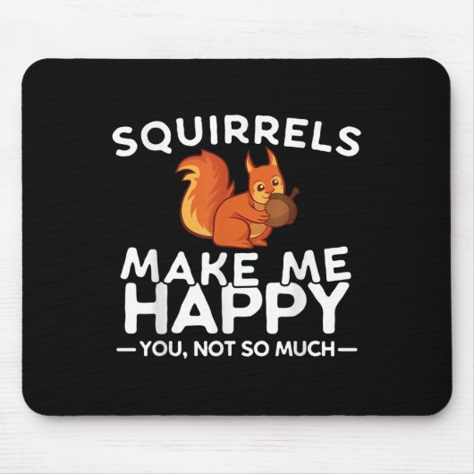 Squirrels Make Me Happy You Not So Much Funny Squi Mousepad (Vorne)