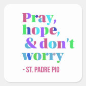 St. Padre Pio Zitat beten Hoffnung Keine Sorge Quadratischer Aufkleber (Vorderseite)