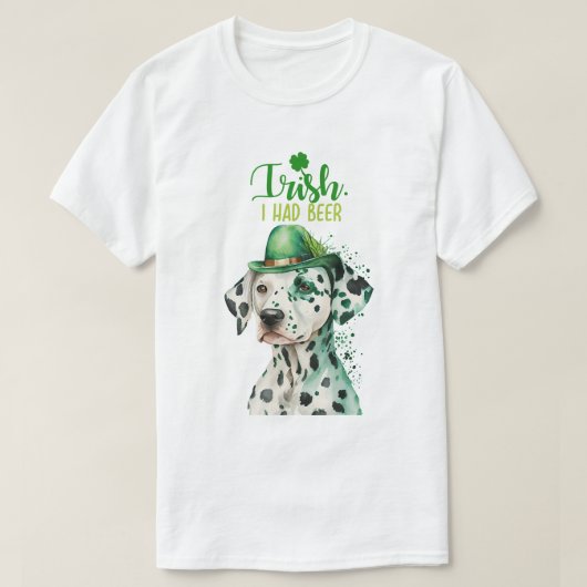 St Patrick Dalmatiner Dog Funny Irish I Had Ber T-Shirt (Design vorne)