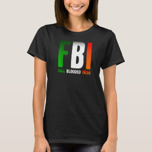 St Patrick S Day Fbi Full Blooded Irish T-Shirt