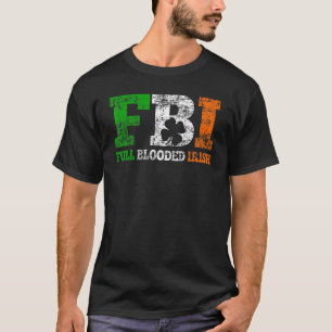 St Patrick S Day Fbi Full Blooded Irish T-Shirt