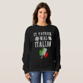 St Patrick Was Italian St Patrick's Day Funny Gift Sweatshirt (Vorne ganz)