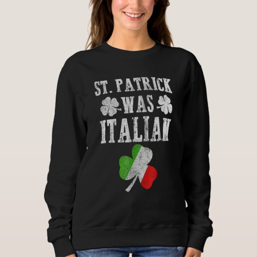 St Patrick Was Italian St Patrick's Day Funny Gift Sweatshirt (Vorderseite)