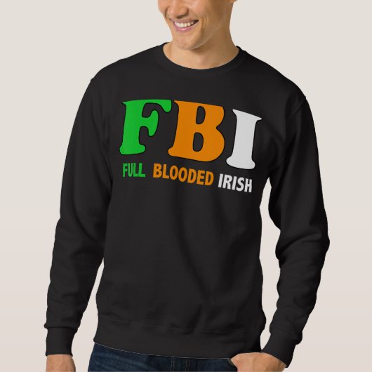 St Patrick's Day Fbi Full Blooded Irish 1 Sweatshirt (Vorderseite)
