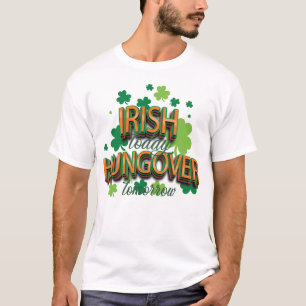 St. Patrick's Day Irish Today Hungover Tomorrow T-Shirt