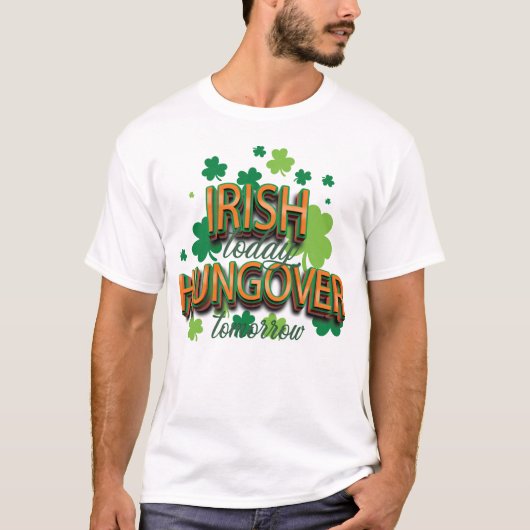 St. Patrick's Day Irish Today Hungover Tomorrow T-Shirt (Vorderseite)