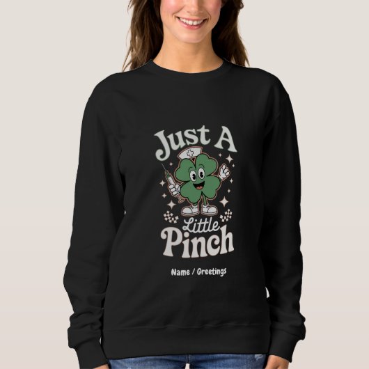 St. Patrick's Day "Just a Little Pinch" Funny Nurs Sweatshirt (Vorderseite)