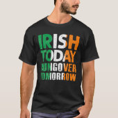 St.Patrick's Paddy's Irish Today Hangover Tomorrow T-Shirt (Vorderseite)