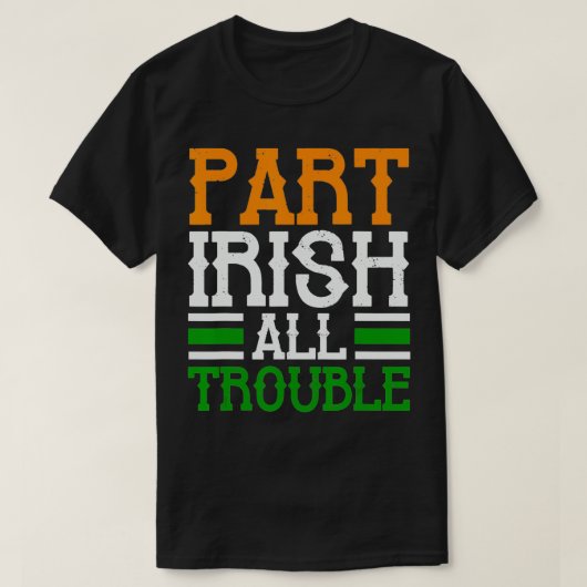 St Patricks Part Irish All Trouble Funny T-Shirt (Design vorne)