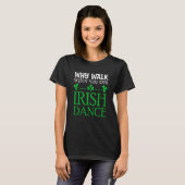 St Patricks Why Walk When You Can Irish Dance Ceil T-Shirt (Vorne ganz)