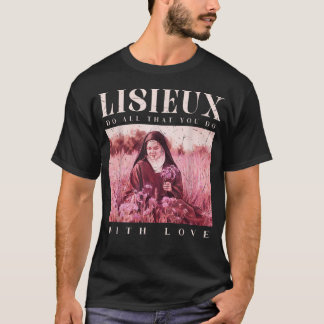 St. Therese von Lisieux Tu Alles, Was Du Mit Liebe T-Shirt