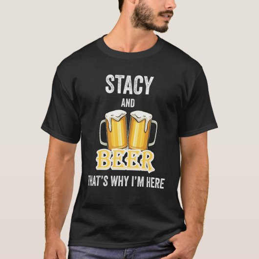Stacy and beer Deshalb bin ich hier T-Shirt (Vorderseite)