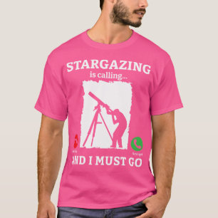Stargazing ruft und ich muss Astronomie Tele gehen T-Shirt