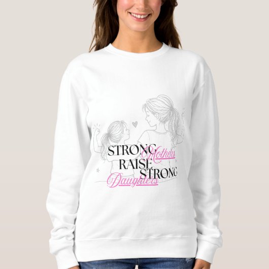 Starke Mütter ziehen starke Töchter groß Sweatshirt (Vorderseite)