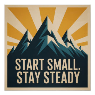 Start Small. Stay Steady Poster